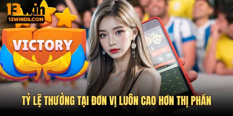 Tỷ lệ thưởng luôn nhỉnh hơn thị phần hiện tại