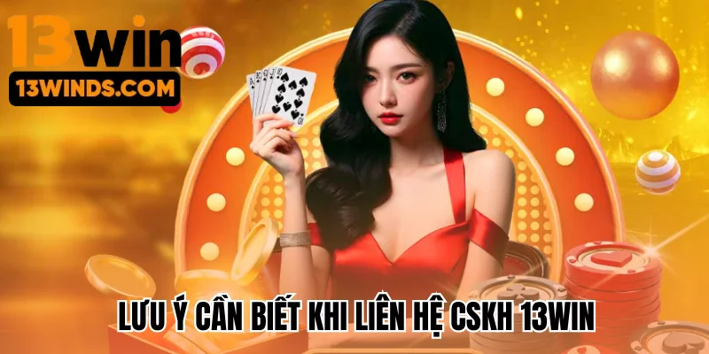 Lưu ý cần biết khi liên hệ CSKH 13Win