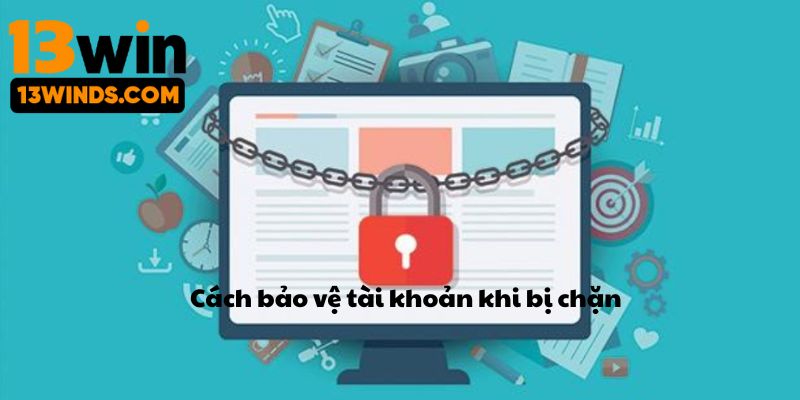 Cách bảo vệ tài khoản khi bị chặn